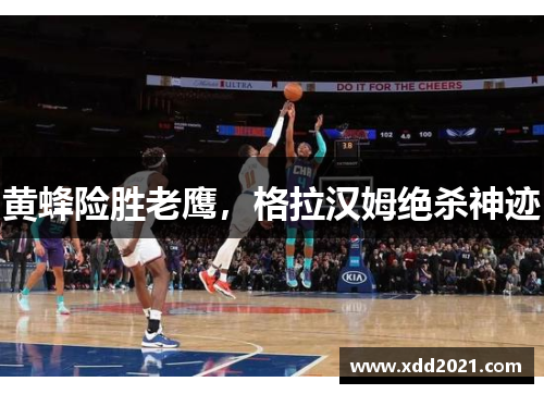黄蜂险胜老鹰，格拉汉姆绝杀神迹