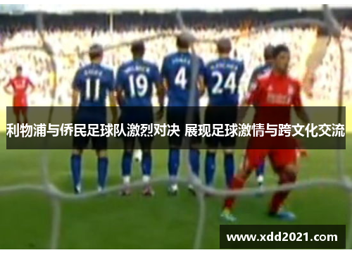 利物浦与侨民足球队激烈对决 展现足球激情与跨文化交流
