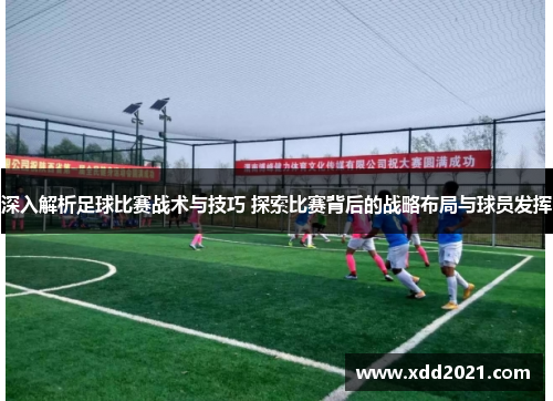 深入解析足球比赛战术与技巧 探索比赛背后的战略布局与球员发挥